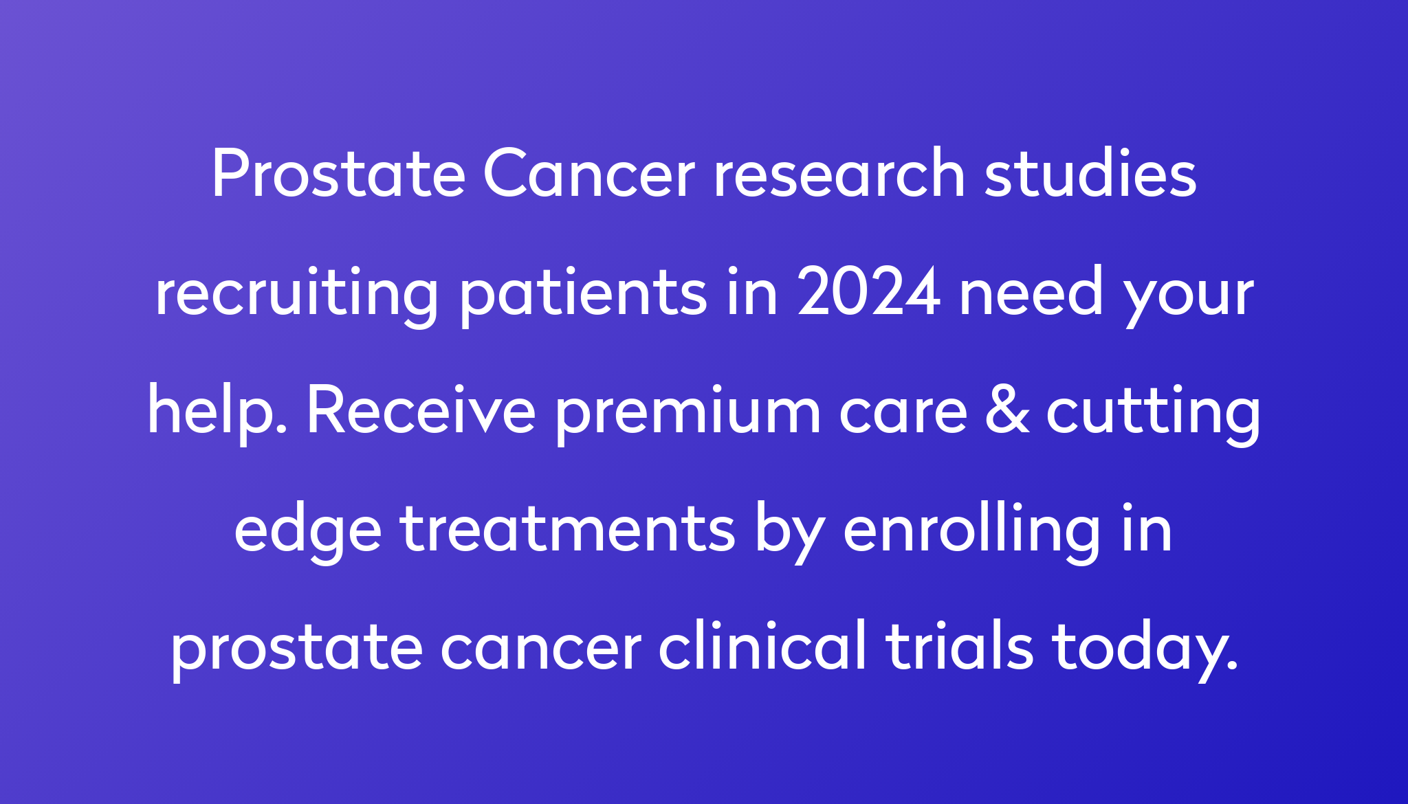 Top 10 Prostate Cancer Clinical Trials 2024 Studies Power   Prostate Cancer Research Studies Recruiting Patients In 2024 Need Your Help. Receive Premium Care & Cutting Edge Treatments By Enrolling In Prostate Cancer Clinical Trials Today. 